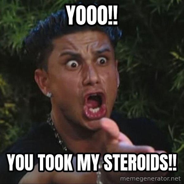 Pauly D meme: YOOO!! / you took my steroids!!