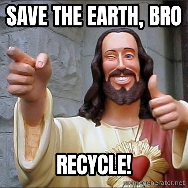 jesus says meme: Save the Earth, Bro / recycle!