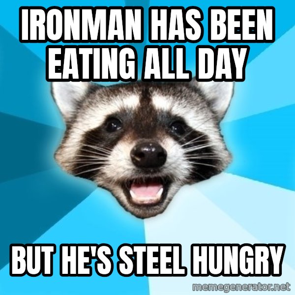 Lame Pun Coon meme: ironman has been eating all day / but he's steel hungry
