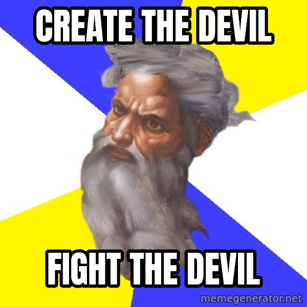 Advice God meme: Create the devil / fight the devil
