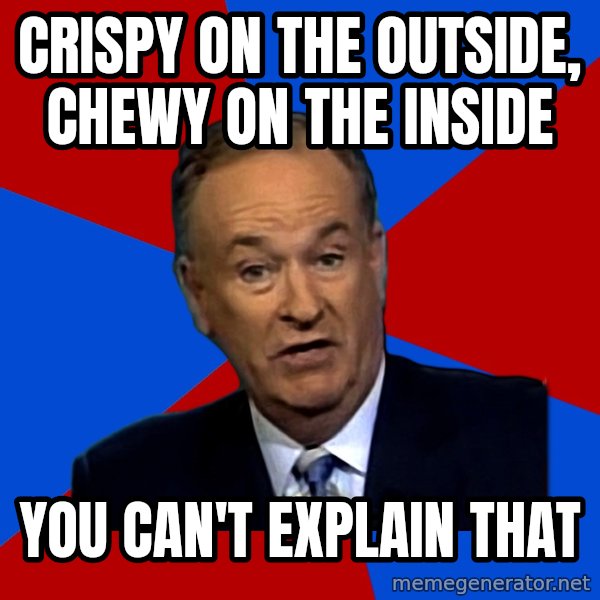 Bill O'Reilly Proves God meme: crispy on the outside, chewy on the inside / you can't explain that