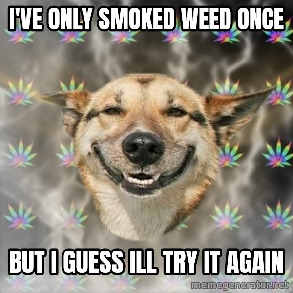 Stoner Dog meme: I've only smoked weed once / but I guess  ill try it again