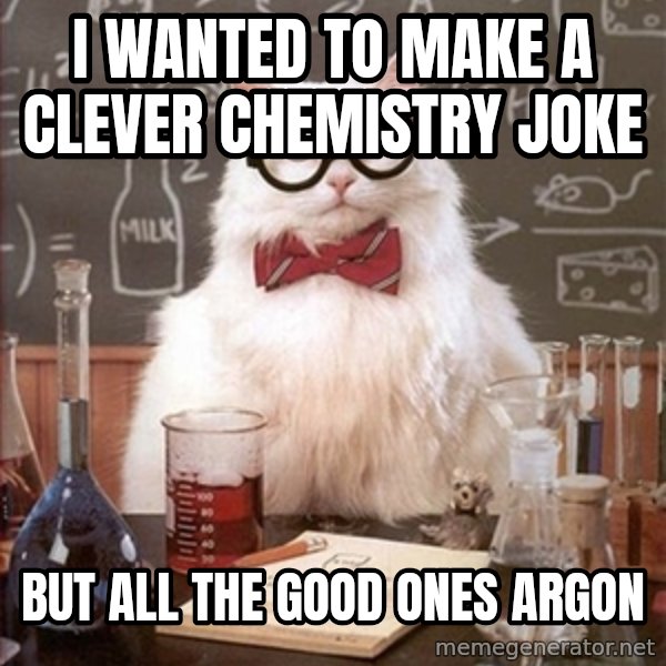 Science Cat meme: i wanted to make a clever chemistry joke / but all the good ones argon