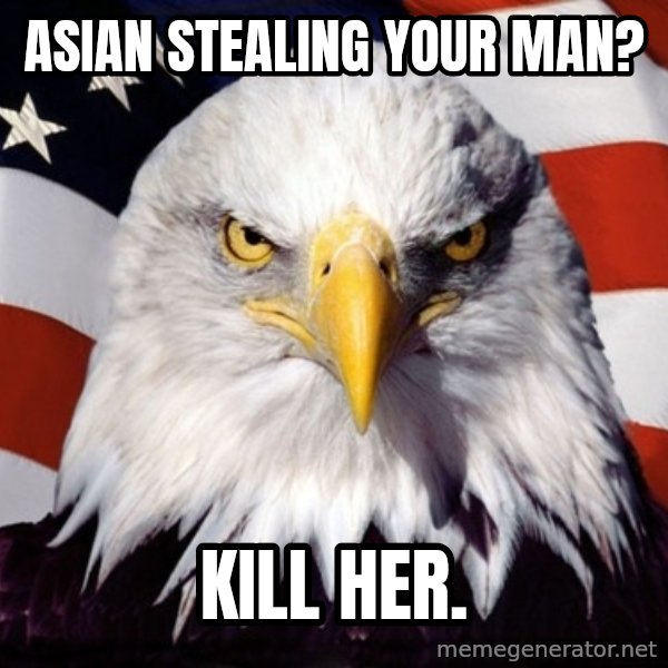 American Pride Eagle meme: Asian stealing your maN? / Kill her.