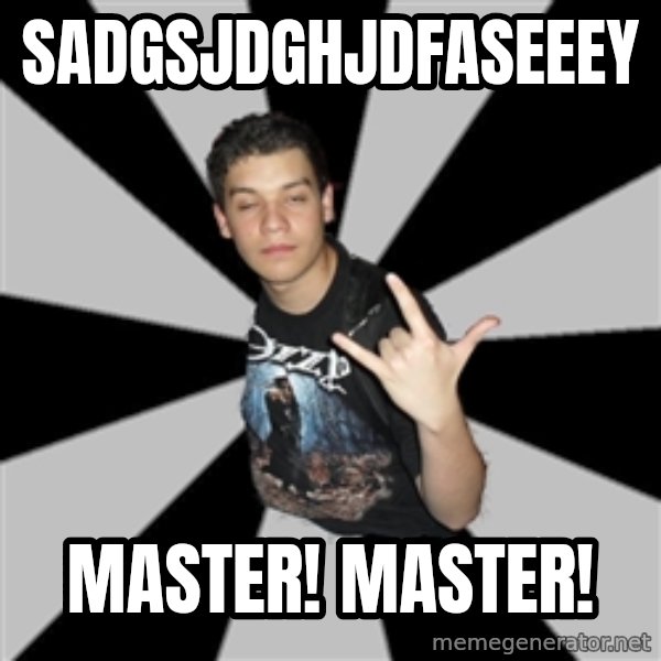 Metal Boy From Hell meme: sadgsjdghjdfaseeey / Master! Master!