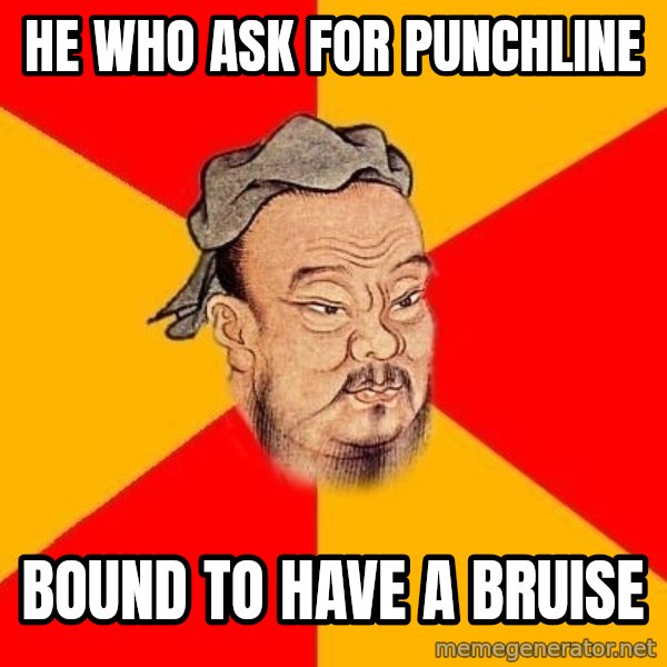 Wise Confucius meme: he who ask for punchline / bound to have a bruise