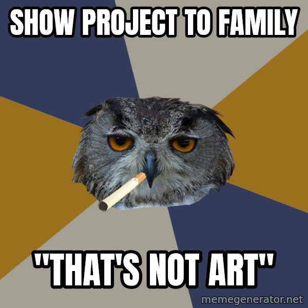 Art Student Owl meme: SHOW PROJECT TO FAMILY / "THAT'S NOT ART"