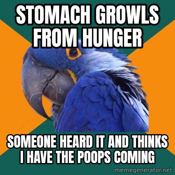 Paranoid Parrot meme: STOMACH GROWLS FROM HUNGER / SOMEONE HEARD IT AND THINKS I HAVE THE POOPS COMING