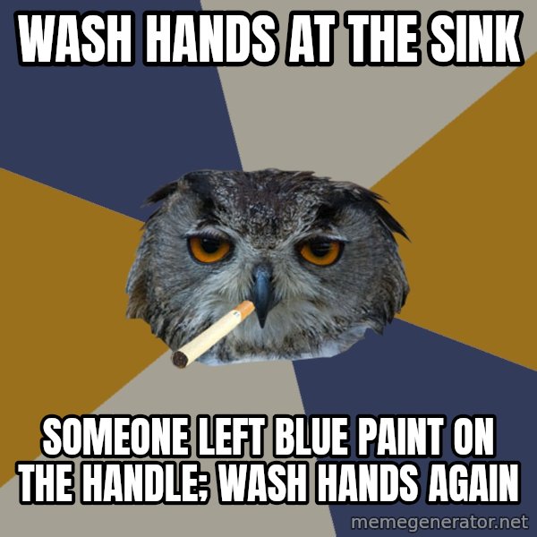 Art Student Owl meme: wash hands AT the sink / SOMEONE LEFT BLUE PAINT ON THE HANDLE; WASH HANDS AGAIN