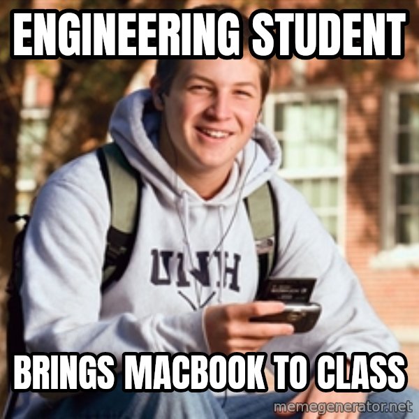 College Freshman meme: engineering student / brings macbook to class