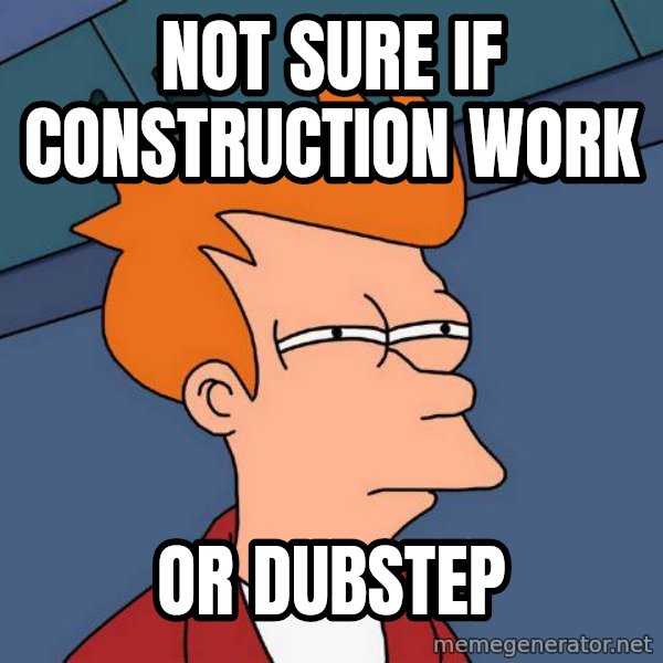 Futurama Fry meme: Not sure if construction work / or dubstep