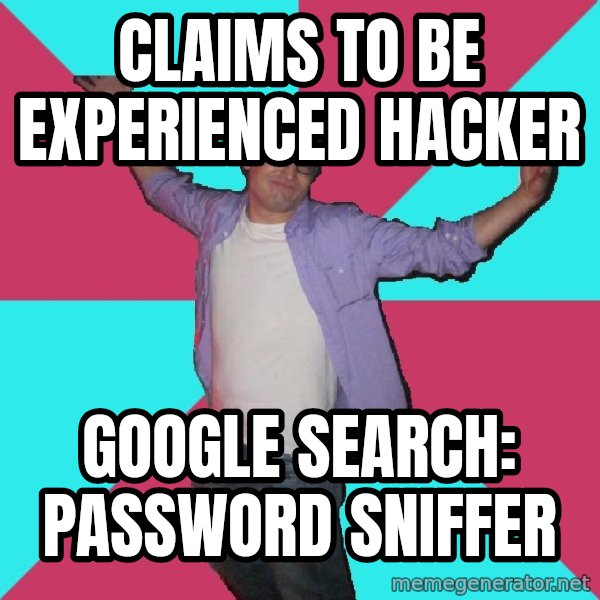 Douchebag Roommate meme: CLAIMS TO BE EXPERIENCED HACKER / GOOGLE SEARCH: PASSWORD SNIFFER