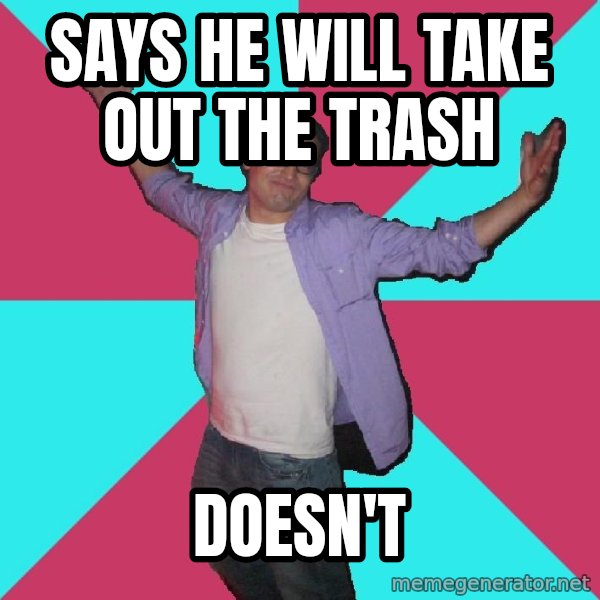 Douchebag Roommate meme: Says he will take out the trash / doesn't
