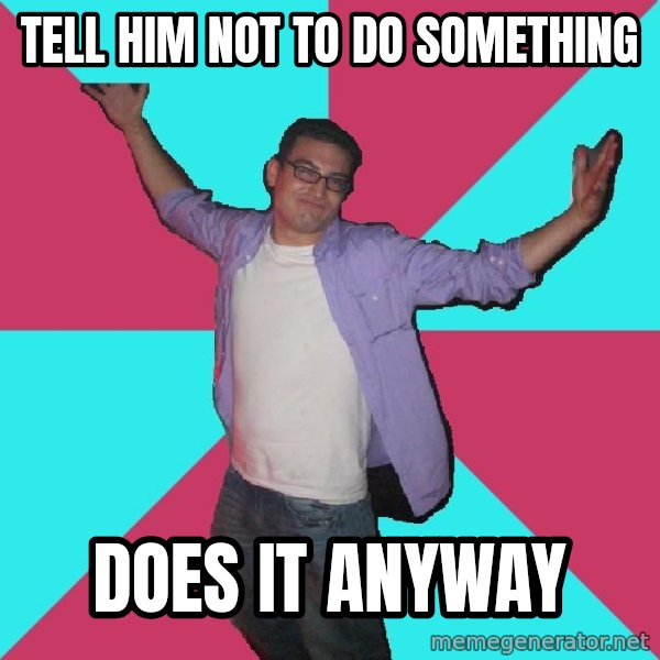 Douchebag Roommate meme: Tell him not to do something / does it anyway