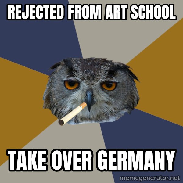 Art Student Owl meme: Rejected from art school / Take over germany