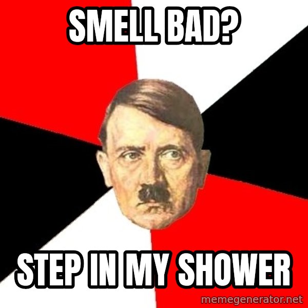 Advice Hitler meme: Smell bad? / Step in my shower
