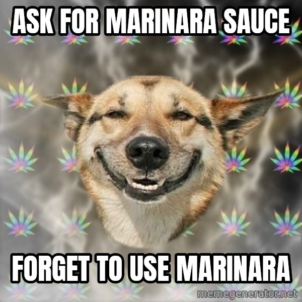 Stoner Dog meme: Ask for marinara sauce / forget to use marinara