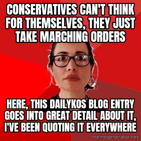 Liberal Douche Garofalo meme: Conservatives can't think for themselves, they just take marching orders / Here, this dailykos blog entry goes into great detail about it, I've been quoting it everywhere