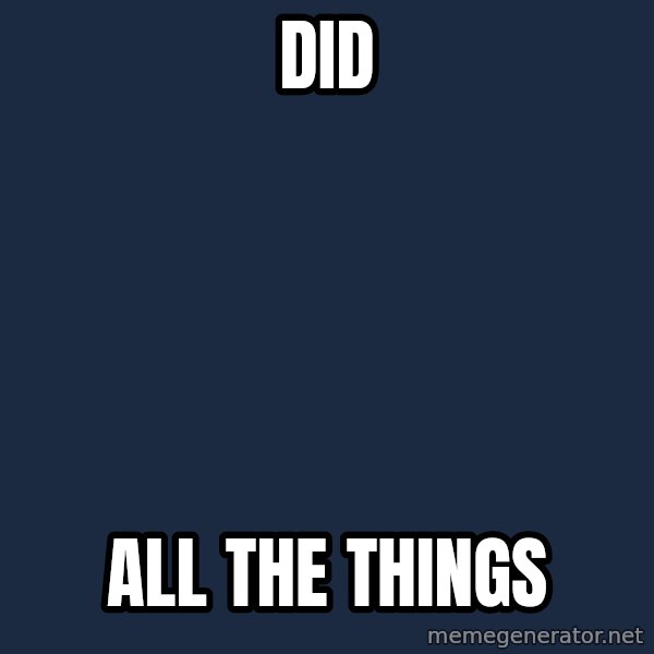 X ALL THE THINGS meme: did / All the things