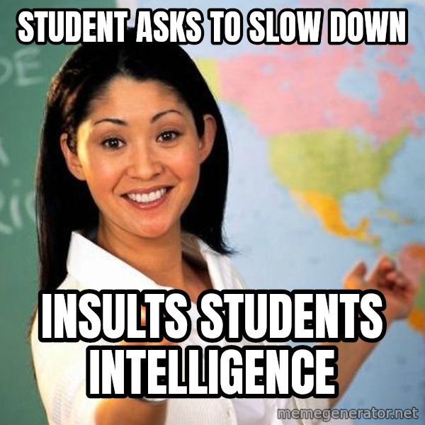 Unhelpful High School Teacher meme: STudent asks to slow down / insults students intelligence