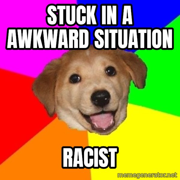 Advice Dog meme: Stuck in a awkward situation / Racist