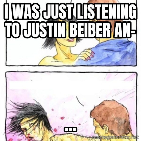 Alpha Boyfriend meme: I was just listening to justin beiber an- / ...