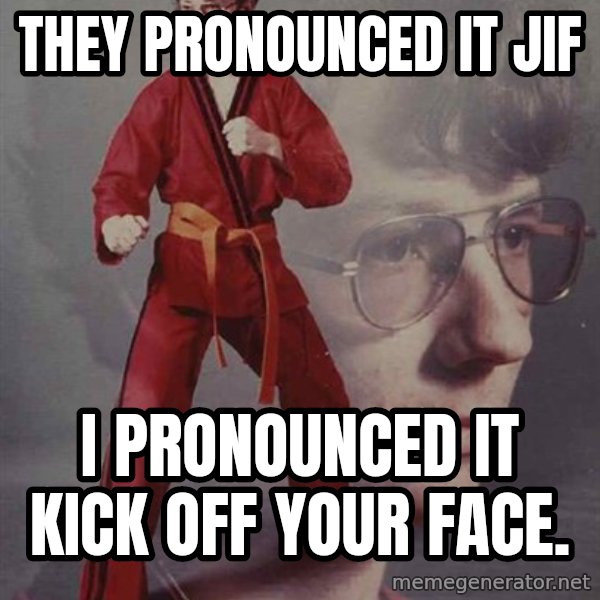 PTSD Karate Kyle meme: They pronounced it jif / I pronounced it Kick off your face.