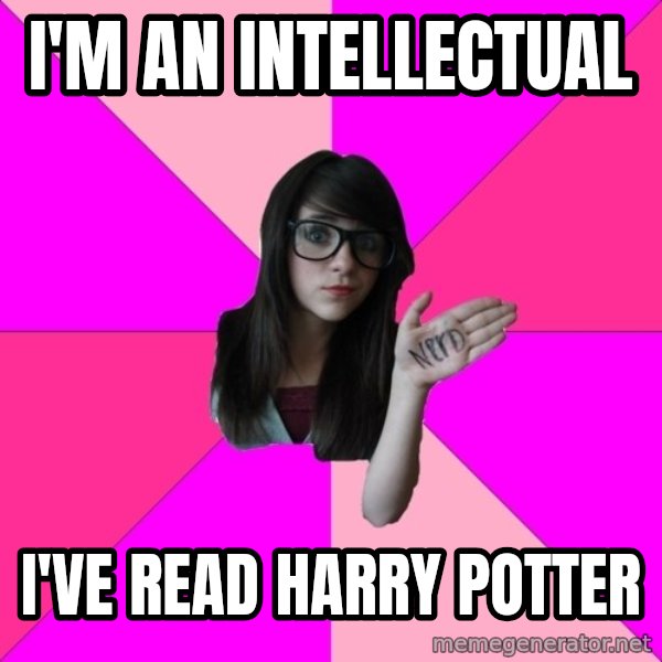 Idiot Nerd Girl meme: I'm an intellectual / i've read harry potter