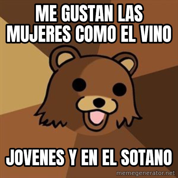 Pedobear meme: Me gustan las mujeres como el vino / Jovenes y en el sotano
