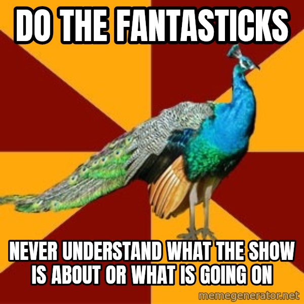 Thespian Peacock meme: Do the fantasticks / Never understand what the show is about or what is going on