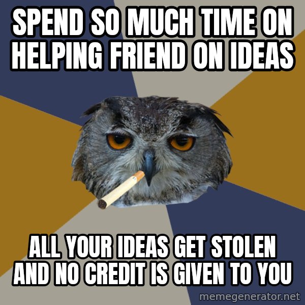 Art Student Owl meme: spend so much time on helping friend on ideas / all your ideas get stolen and no credit is given to you