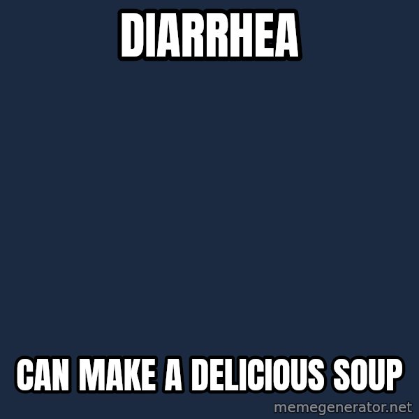 Bear Grylls meme: diarrhea / can make a DELICIOUS soup
