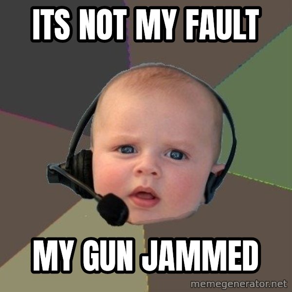 FPS N00b meme: its not my fault / my gun jammed