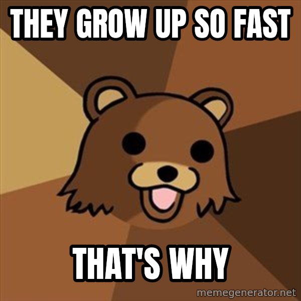 Pedobear meme: they grow up so fast / that's why
