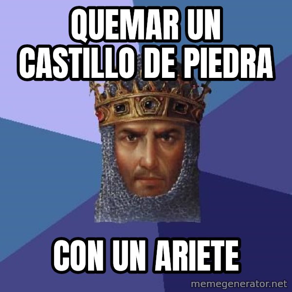 Age Of Empires meme: quemar un castillo de piedra / con un ariete