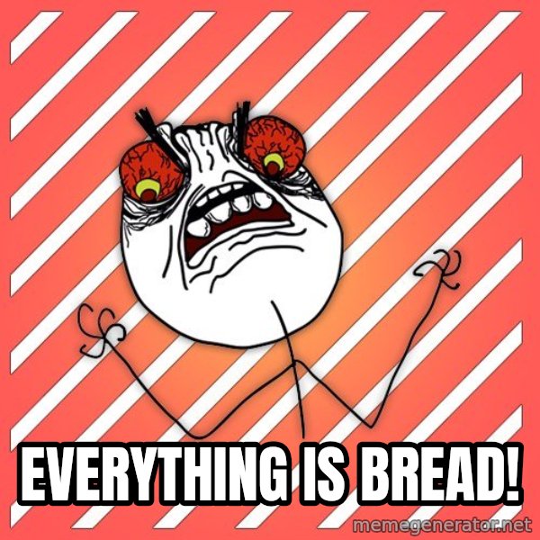 iHate meme: EVERYTHING IS BREAD!