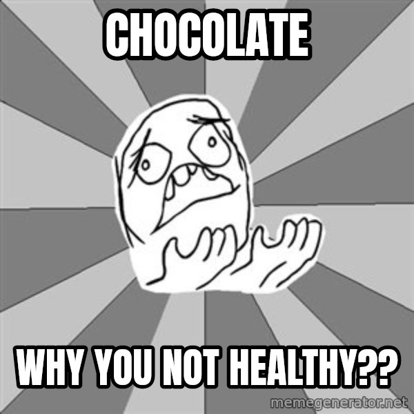 Whyyy??? meme: chocolate / why you not healthy??