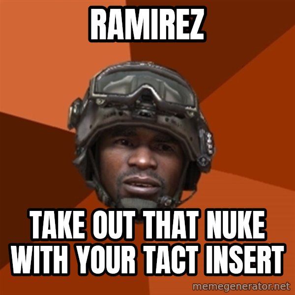 Sgt. Foley meme: RAMirEZ / Take out that nuke with your tact insert