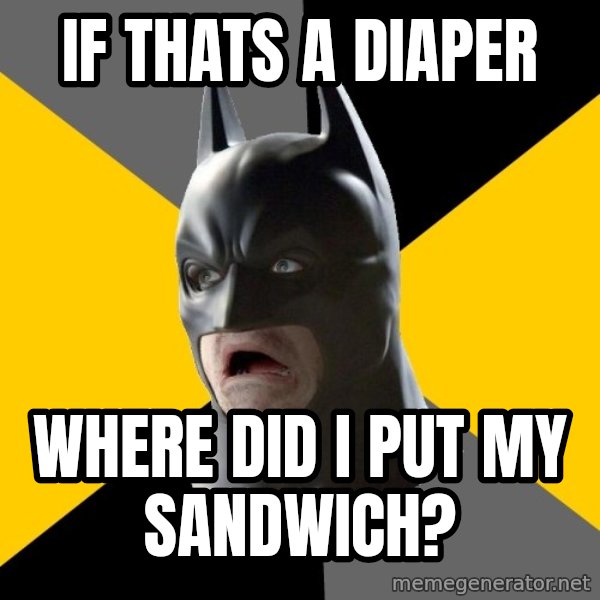 Bad Factman meme: If thats a diaper / where did i put my sandwich?