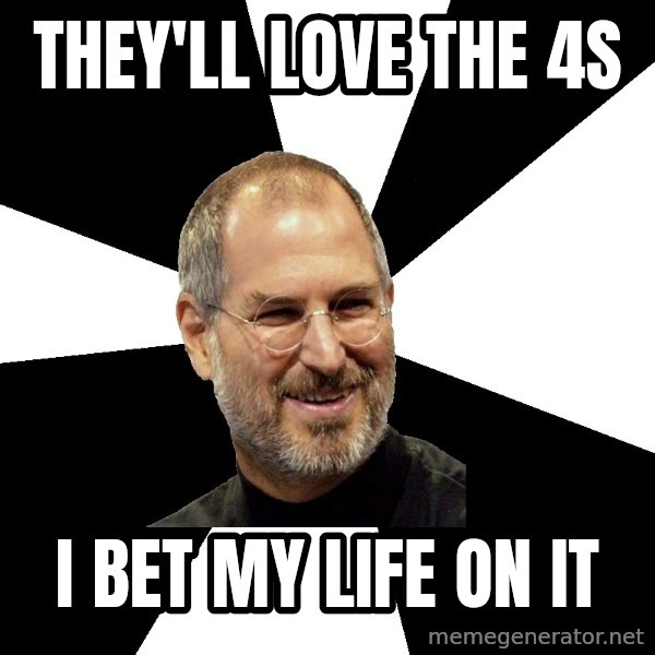 Steve Jobs Says meme: They'll love the 4s / I bet my life on it
