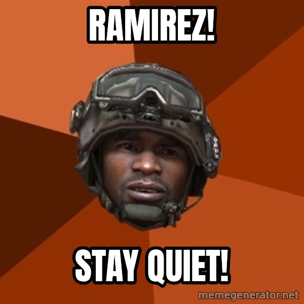 Sgt. Foley meme: RAMIREZ! / stay quiet!