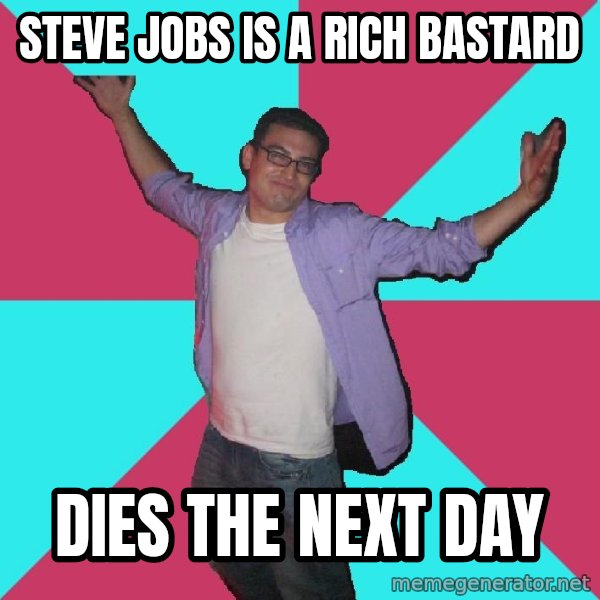 Douchebag Roommate meme: steve jobs is a rich bastard / dies the next day