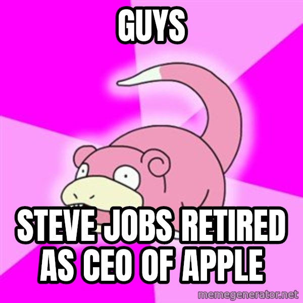 Slowpoke meme: guys / Steve jobs retired as ceo of apple