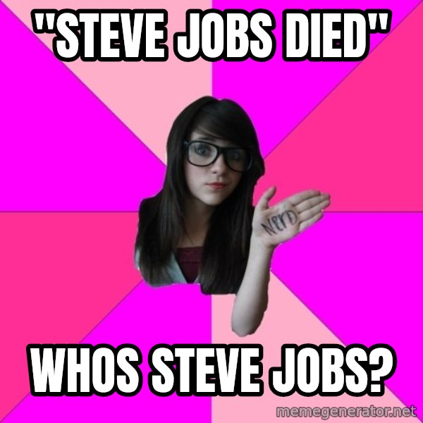 Idiot Nerd Girl meme: "Steve jobs died" / whos steve jobs?
