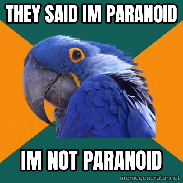 Paranoid Parrot meme: THEY SAID IM PARANOID / IM NOT PARANOID