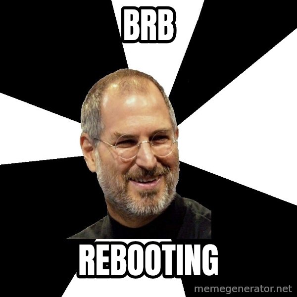 Steve Jobs Says meme: brb / Rebooting