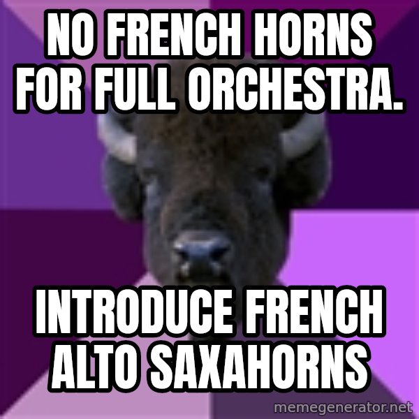 Fuck Yeah Band Buffalo meme: No French horns for full orchestra. / introduce french alto saxahorns
