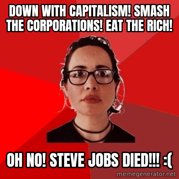 Liberal Douche Garofalo meme: down with capitalism! smash the corporations! eat the rich! / Oh No! steve jobs died!!! :(