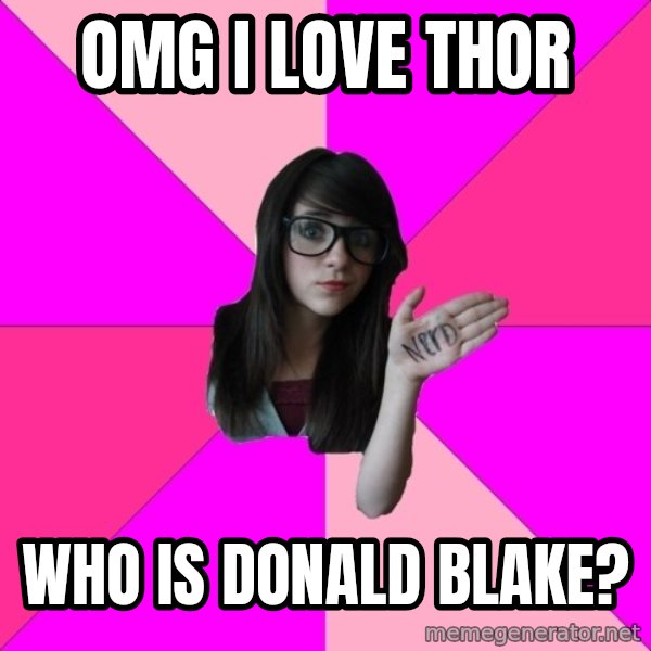 Idiot Nerd Girl meme: OMG I LOVE THOR / WHO IS DONALD BLAKE?