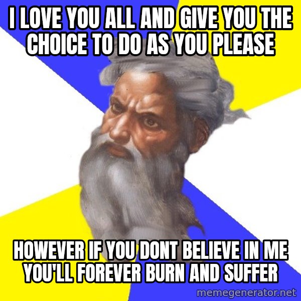 God meme: I love you all and give you the choice to do as you please / HOwever if you dont believe in me you'll forever burn and suffer